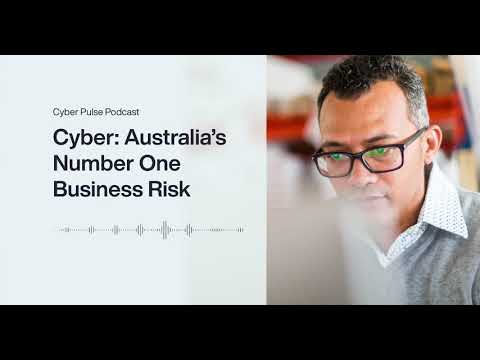 Cyber Pulse Podcast: Australia’s Number One Business Risk